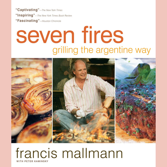 Seven Fires: Grilling the Argentine Way (Francis Mallmann, Peter Kaminsky)